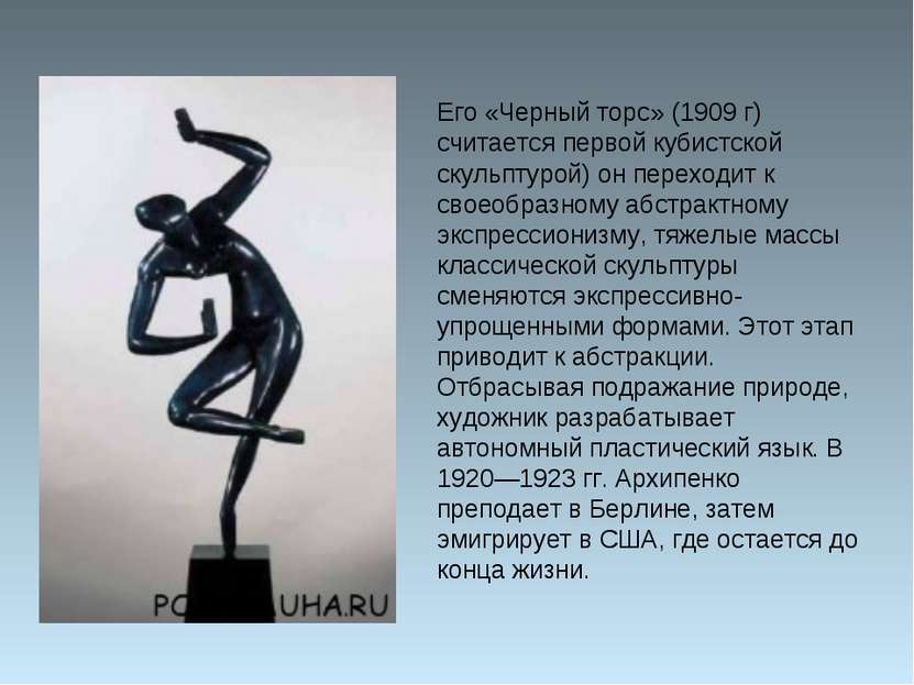Его «Черный торс» (1909 г) считается первой кубистской скульптурой) он перехо...
