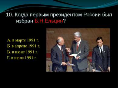 10. Когда первым президентом России был избран Б.Н.Ельцин? А. в марте 1991 г....