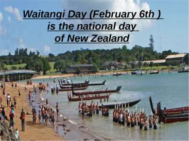 Waitangi Day (February 6th ) is the national day of New Zealand