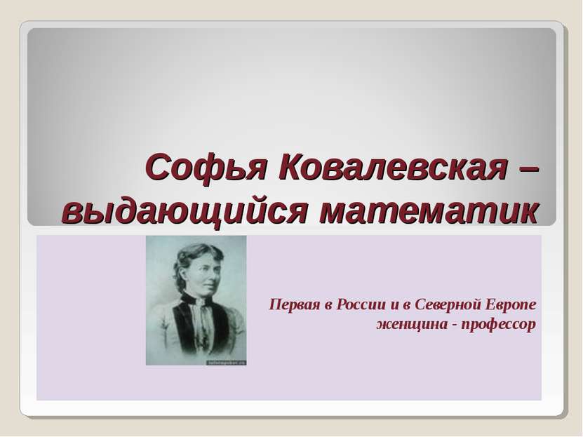 Софья Ковалевская – выдающийся математик Первая в России и в Северной Европе ...