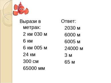 Вырази в метрах: 2 км 030 м 6 км 6 км 005 м 24 км 300 см 65000 мм Ответ: 2030...