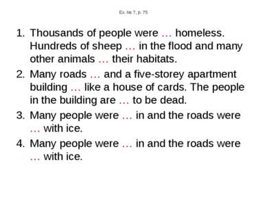 Ex. № 7, p. 75 Thousands of people were … homeless. Hundreds of sheep … in th...