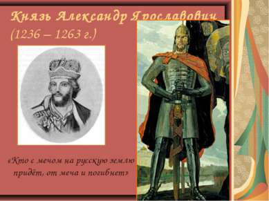 Князь Александр Ярославович (1236 – 1263 г.) «Кто с мечом на русскую землю пр...