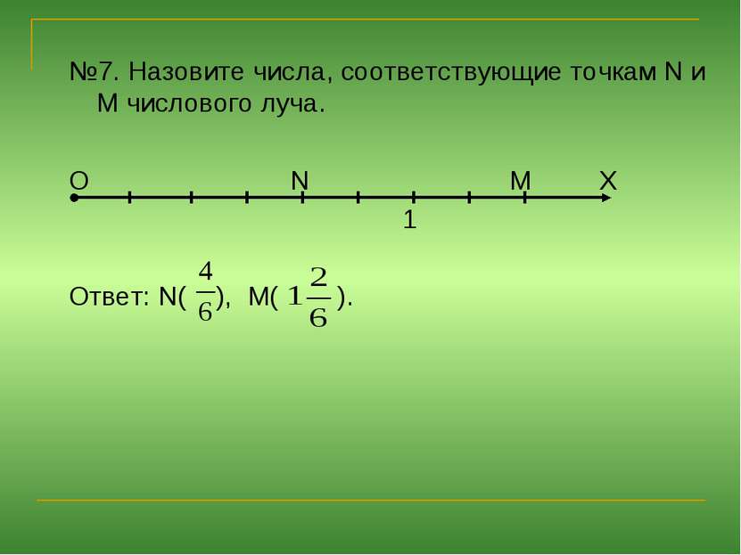 №7. Назовите числа, соответствующие точкам N и M числового луча. О N М Х 1 От...