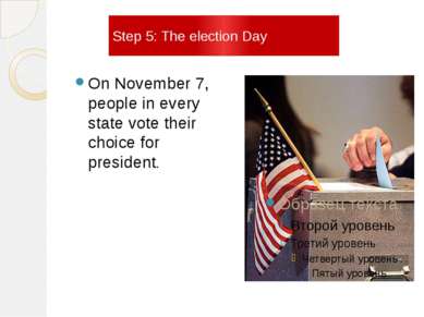 Step 5: The election Day On November 7, people in every state vote their choi...