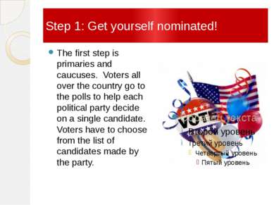 Step 1: Get yourself nominated! The first step is primaries and caucuses. Vot...