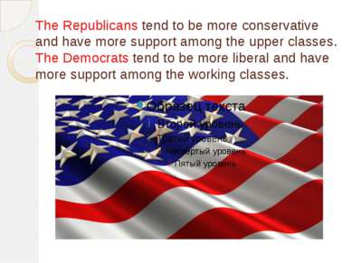The Republicans tend to be more conservative and have more support among the ...