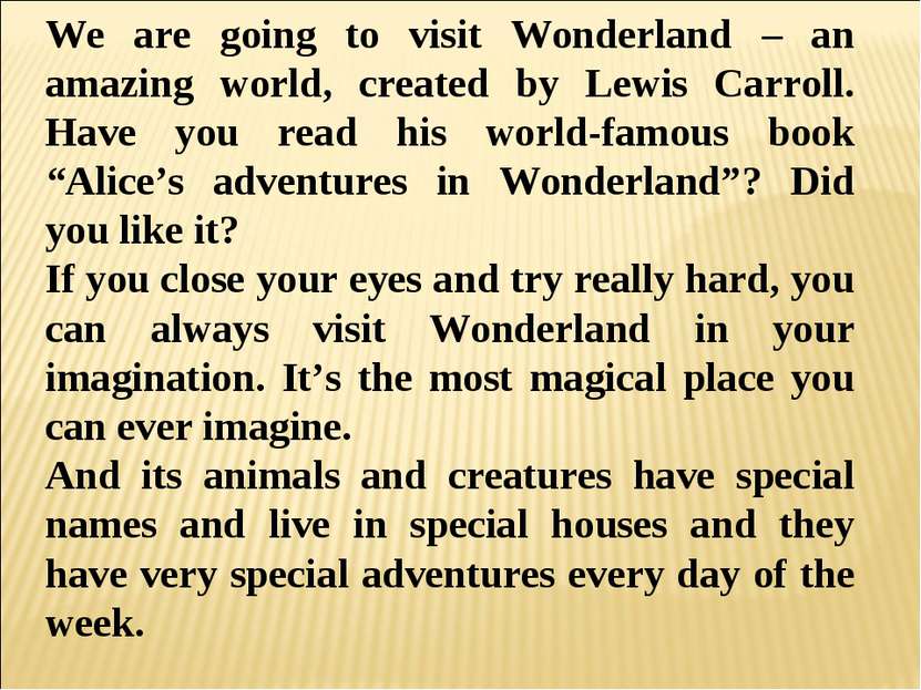 We are going to visit Wonderland – an amazing world, created by Lewis Carroll...