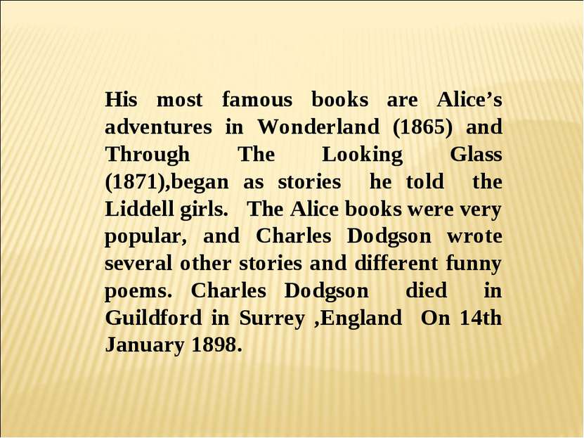 His most famous books are Alice’s adventures in Wonderland (1865) and Through...