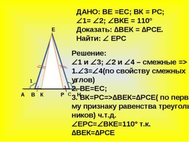 А В С Н К Е Р 1 2 ДАНО: ВЕ =ЕС; ВК = РС; 1= 2; ВКЕ = 110º Доказать: ∆ВЕК = ∆Р...