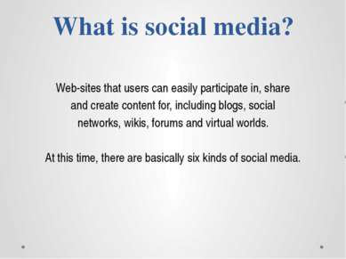 What is social media? Web-sites that users can easily participate in, share a...