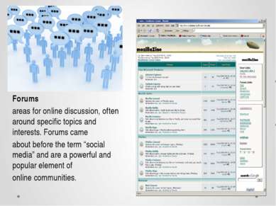 Forums areas for online discussion, often around specific topics and interest...