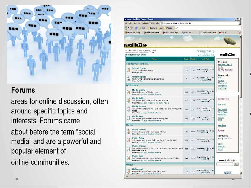 Forums areas for online discussion, often around specific topics and interest...