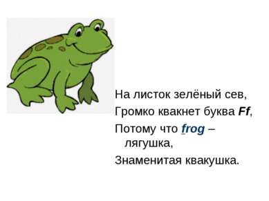 На листок зелёный сев, Громко квакнет буква Ff, Потому что frog – лягушка, Зн...