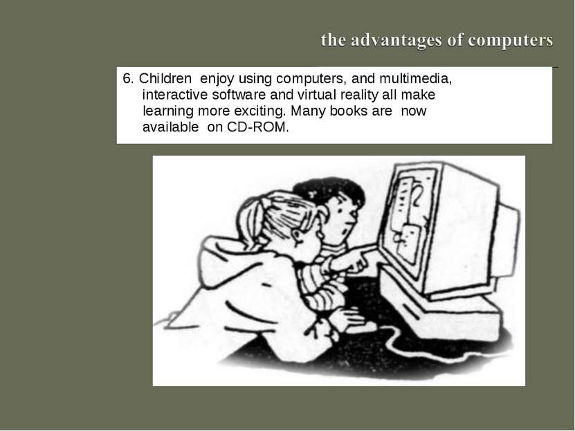 6. Children enjoy using computers, and multimedia, interactive software and v...