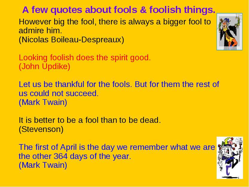 A few quotes about fools & foolish things. However big the fool, there is alw...