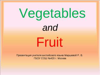 Vegetables and Fruit Презентация учителя английского языка Маршевой Р. В. ГБО...