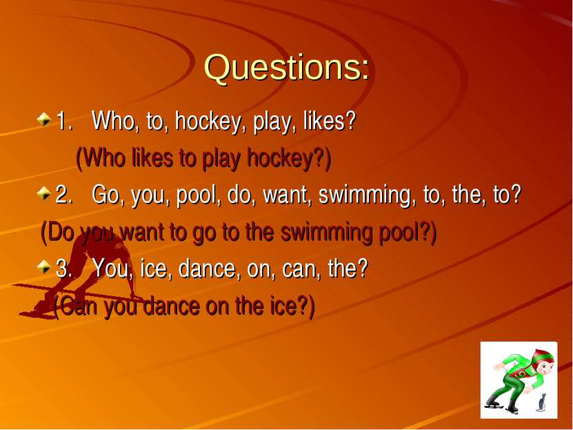 Questions: 1. Who, to, hockey, play, likes? (Who likes to play hockey?) 2. Go...