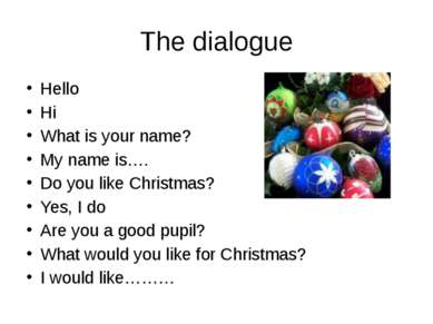 The dialogue Hello Hi What is your name? My name is…. Do you like Christmas? ...