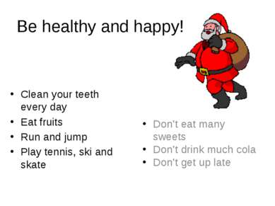 Be healthy and happy! Clean your teeth every day Eat fruits Run and jump Play...