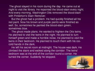 The ghost stayed in his room during the day. He came out at night to visit th...