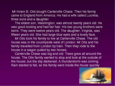 Mr Hiram B. Otis bought Canterville Chase. Then his family came to England fr...