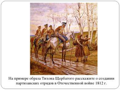 На примере образа Тихона Щербатого расскажите о создании партизанских отрядов...