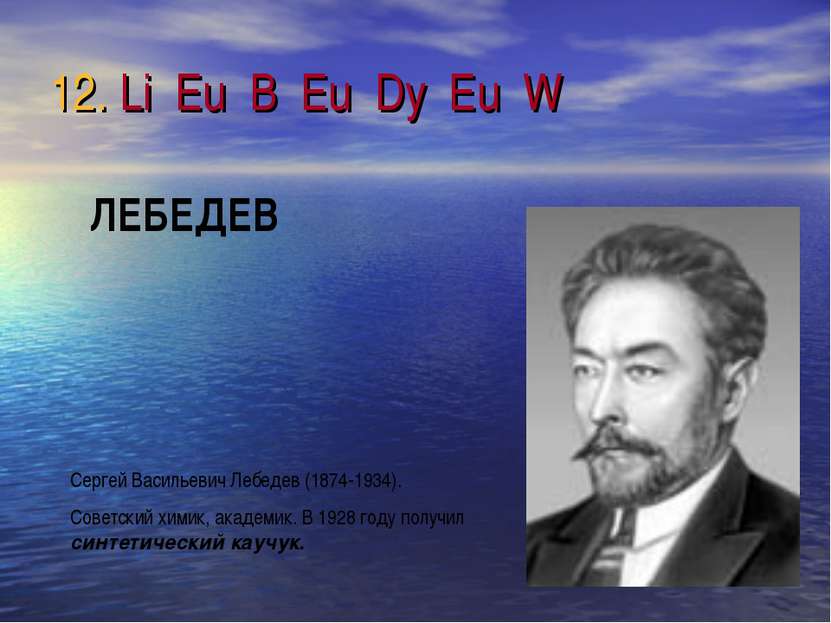 12. Li Eu B Eu Dy Eu W Сергей Васильевич Лебедев (1874-1934). Советский химик...