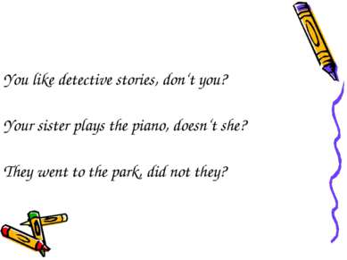 You like detective stories, don‘t you? Your sister plays the piano, doesn‘t s...