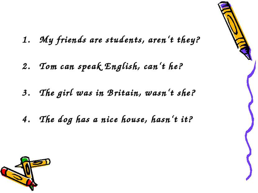 My friends are students, aren‘t they? Tom can speak English, can‘t he? The gi...