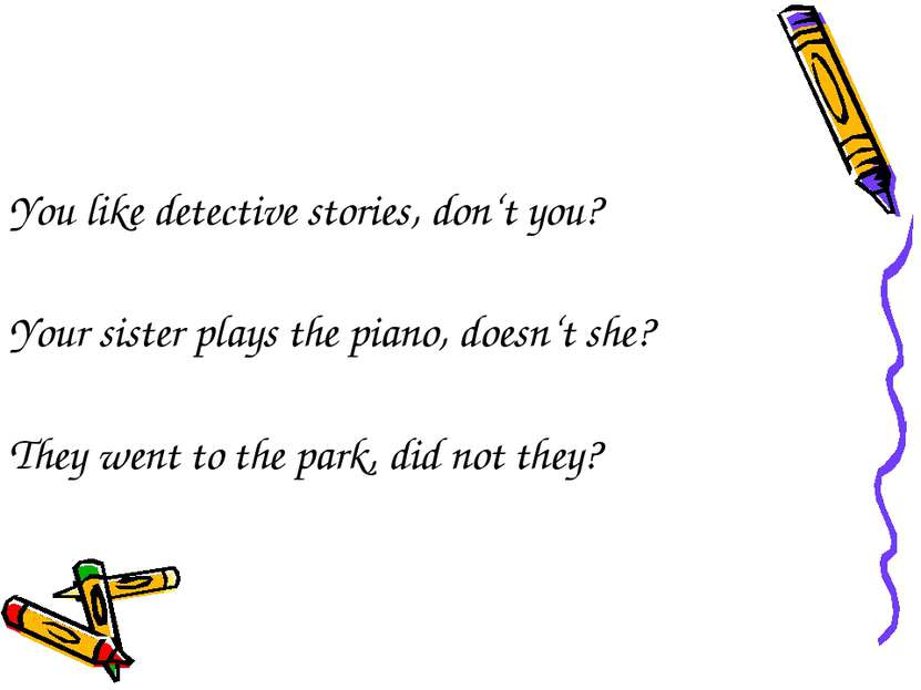 You like detective stories, don‘t you? Your sister plays the piano, doesn‘t s...