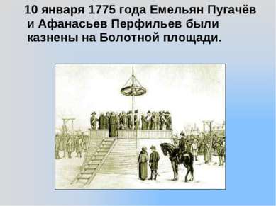 10 января 1775 года Емельян Пугачёв и Афанасьев Перфильев были казнены на Бол...