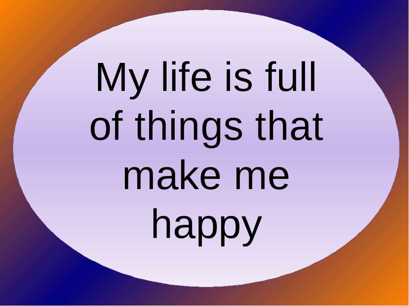 My life is full of things that make me happy