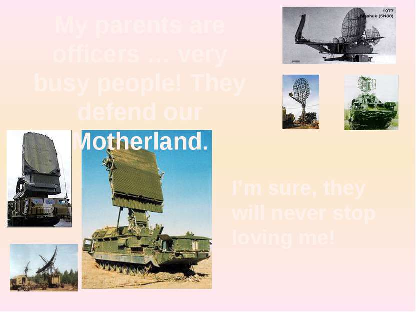 My parents are officers … very busy people! They defend our Motherland. I’m s...