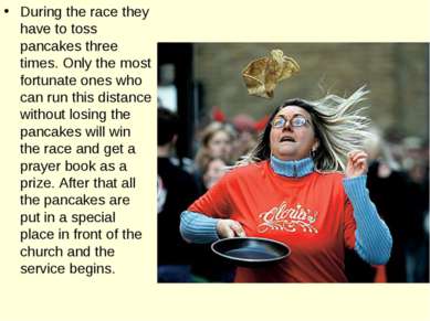 During the race they have to toss pancakes three times. Only the most fortuna...