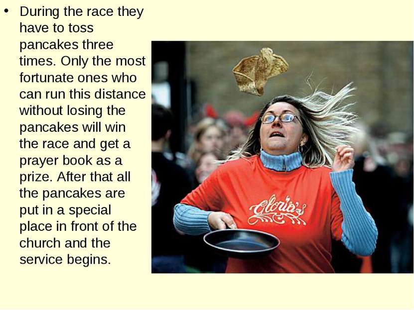 During the race they have to toss pancakes three times. Only the most fortuna...
