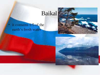 Baikal it contains 1/5 of the earth’s fresh water