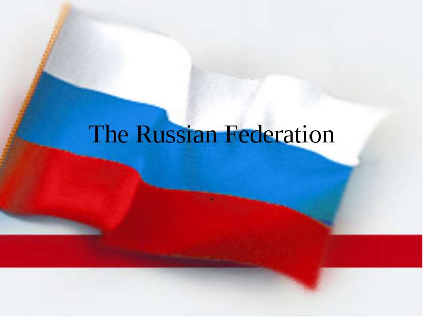 The Russian Federation .