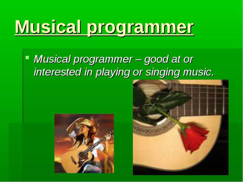 Musical programmer Musical programmer – good at or interested in playing or s...