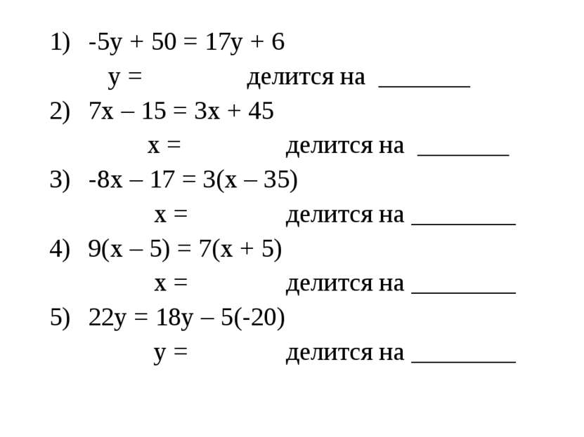 -5у + 50 = 17у + 6 у = делится на _______ 7х – 15 = 3х + 45 х = делится на __...