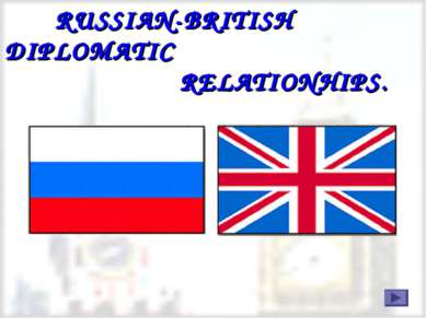 RUSSIAN-BRITISH DIPLOMATIC RELATIONHIPS.