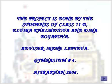 THE PROJECT IS DONE BY THE STUDENTS OF CLASS 11 D, ELVIRA KHALMETOVA AND DINA...