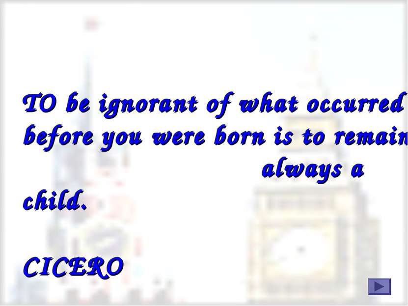 TO be ignorant of what occurred before you were born is to remain always a ch...