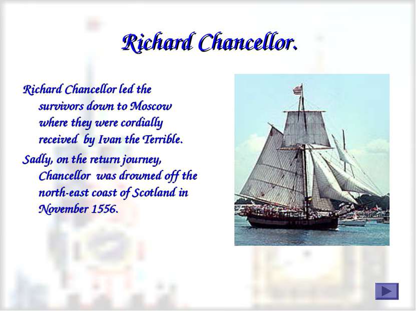 Richard Chancellor. Richard Chancellor led the survivors down to Moscow where...