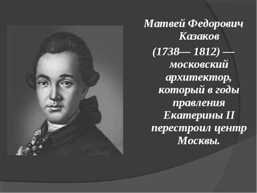 Матвей Федорович Казаков (1738— 1812) — московский архитектор, который в годы...