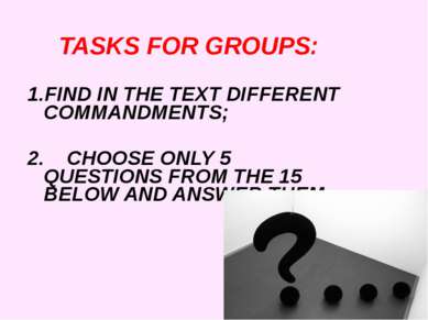 TASKS FOR GROUPS: FIND IN THE TEXT DIFFERENT COMMANDMENTS; 2. CHOOSE ONLY 5 Q...