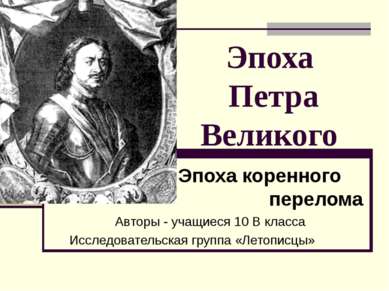 Эпоха Петра Великого Эпоха коренного перелома Авторы - учащиеся 10 В класса И...