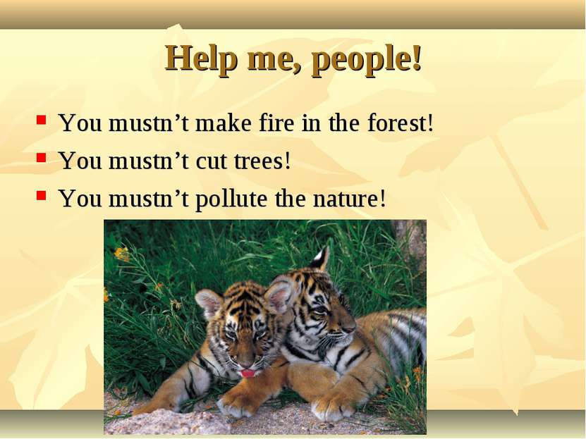 Help me, people! You mustn’t make fire in the forest! You mustn’t cut trees! ...