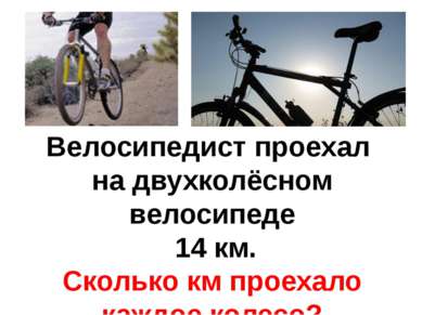 Велосипедист проехал на двухколёсном велосипеде 14 км. Сколько км проехало ка...