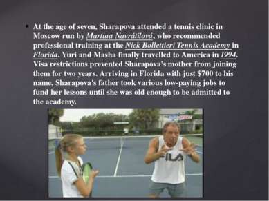 At the age of seven, Sharapova attended a tennis clinic in Moscow run by Mart...